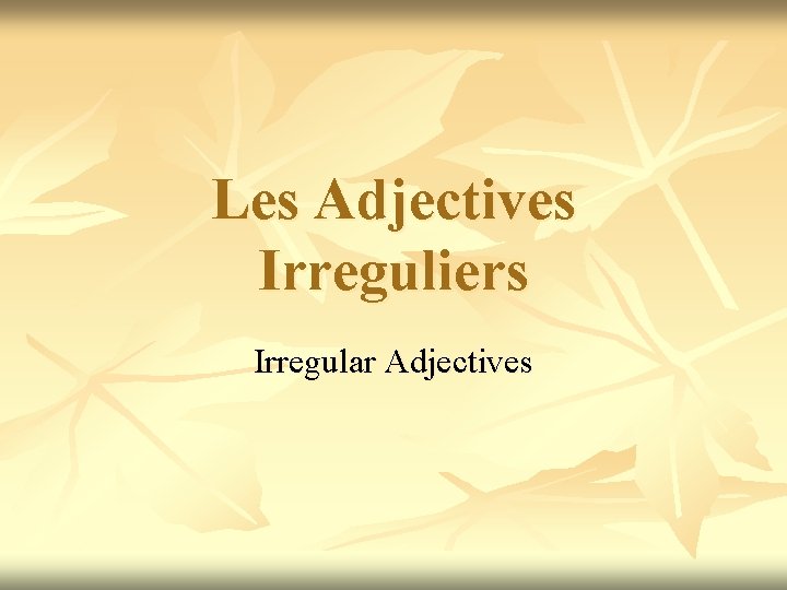 Les Adjectives Irreguliers Irregular Adjectives 