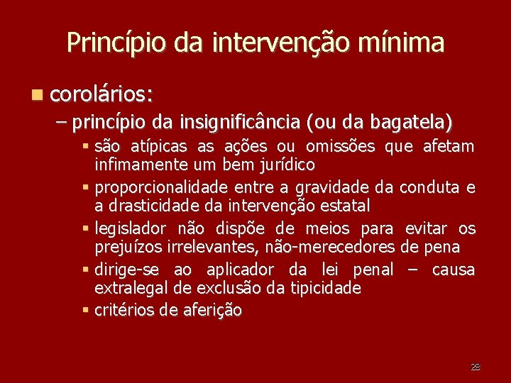 Princípio da intervenção mínima corolários: – princípio da insignificância (ou da bagatela) são atípicas Princípio da intervenção mínima corolários: – princípio da insignificância (ou da bagatela) são atípicas