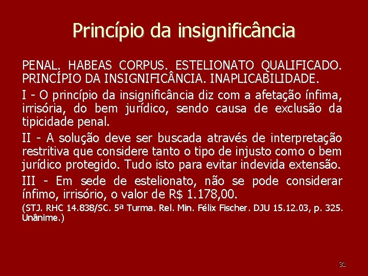 Princípio da insignificância PENAL. HABEAS CORPUS. ESTELIONATO QUALIFICADO. PRINCÍPIO DA INSIGNIFIC NCIA. INAPLICABILIDADE. I Princípio da insignificância PENAL. HABEAS CORPUS. ESTELIONATO QUALIFICADO. PRINCÍPIO DA INSIGNIFIC NCIA. INAPLICABILIDADE. I