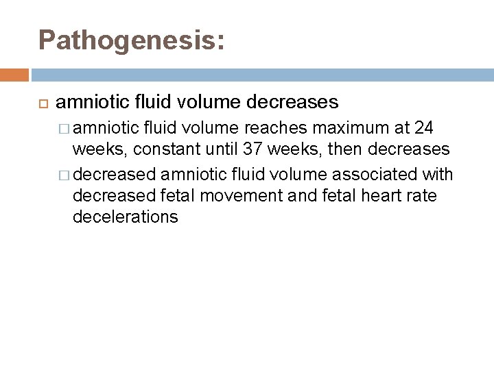 Pathogenesis: amniotic fluid volume decreases � amniotic fluid volume reaches maximum at 24 weeks,