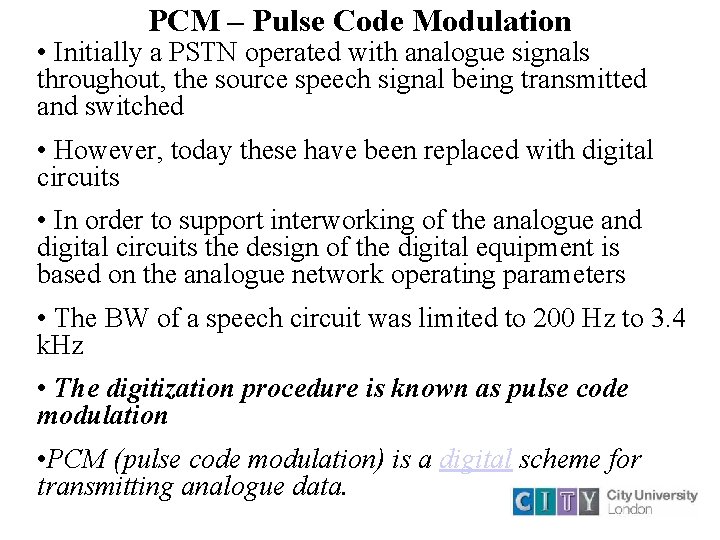 PCM – Pulse Code Modulation • Initially a PSTN operated with analogue signals throughout,