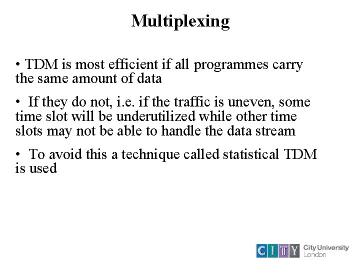 Multiplexing • TDM is most efficient if all programmes carry the same amount of Multiplexing • TDM is most efficient if all programmes carry the same amount of