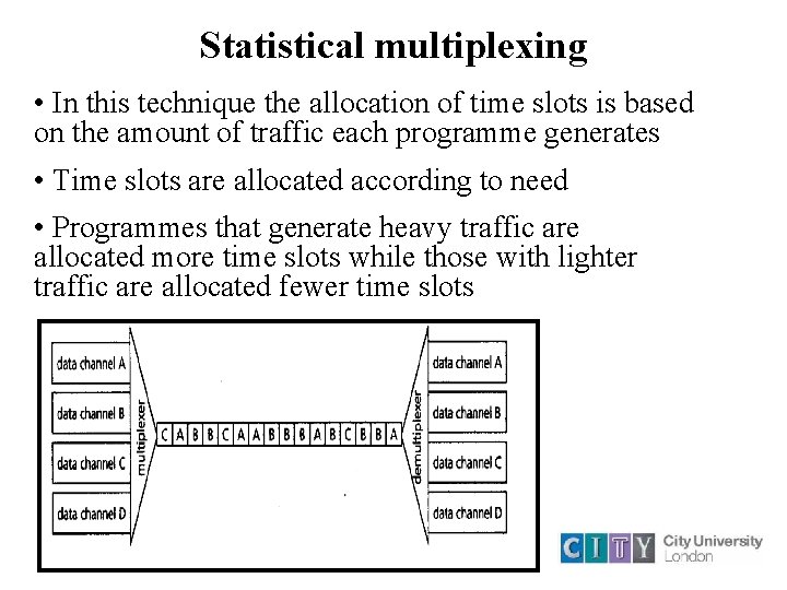 Statistical multiplexing • In this technique the allocation of time slots is based on