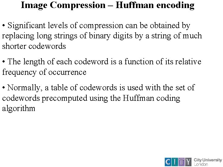 Image Compression – Huffman encoding • Significant levels of compression can be obtained by