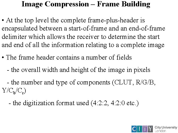 Image Compression – Frame Building • At the top level the complete frame-plus-header is Image Compression – Frame Building • At the top level the complete frame-plus-header is