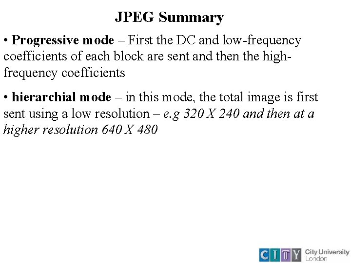 JPEG Summary • Progressive mode – First the DC and low-frequency coefficients of each