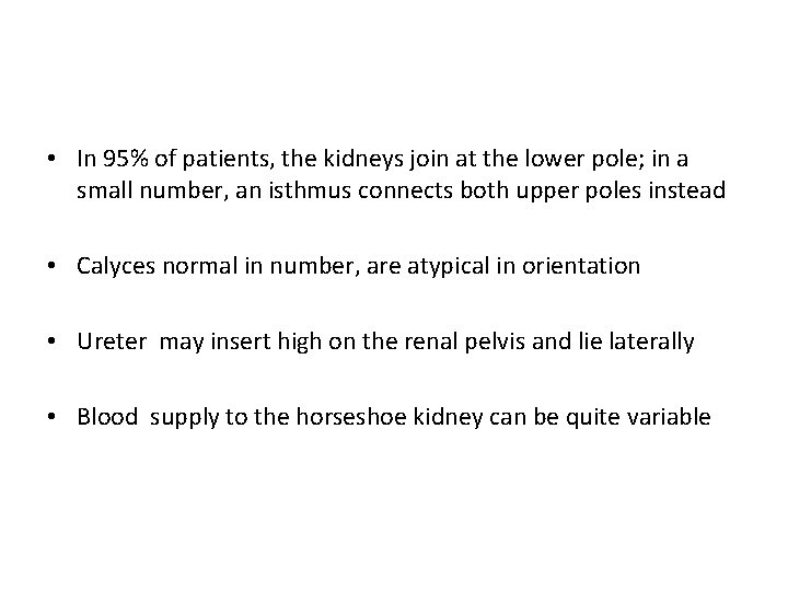 • In 95% of patients, the kidneys join at the lower pole; in • In 95% of patients, the kidneys join at the lower pole; in