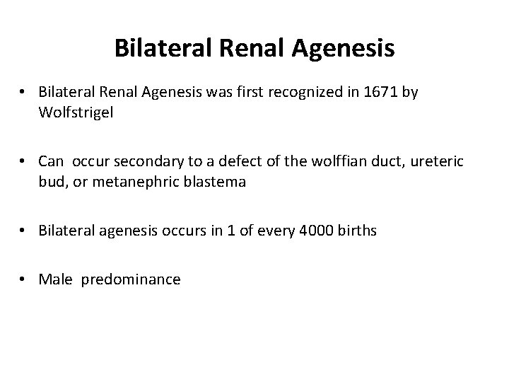Bilateral Renal Agenesis • Bilateral Renal Agenesis was first recognized in 1671 by Wolfstrigel Bilateral Renal Agenesis • Bilateral Renal Agenesis was first recognized in 1671 by Wolfstrigel