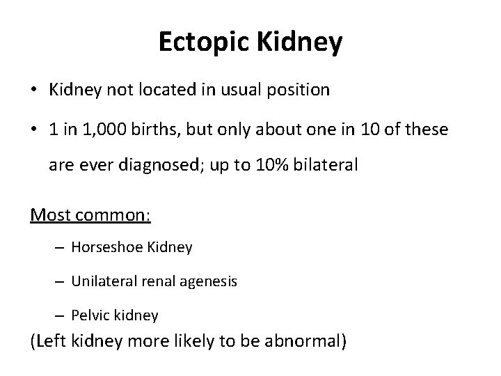 Ectopic Kidney • Kidney not located in usual position • 1 in 1, 000 Ectopic Kidney • Kidney not located in usual position • 1 in 1, 000