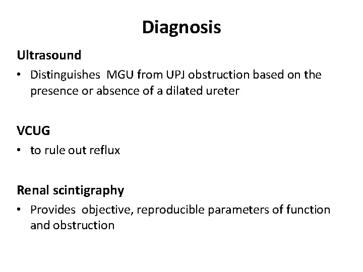 Diagnosis Ultrasound • Distinguishes MGU from UPJ obstruction based on the presence or absence Diagnosis Ultrasound • Distinguishes MGU from UPJ obstruction based on the presence or absence