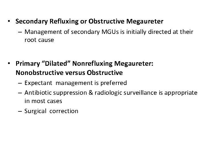 • Secondary Refluxing or Obstructive Megaureter – Management of secondary MGUs is initially • Secondary Refluxing or Obstructive Megaureter – Management of secondary MGUs is initially