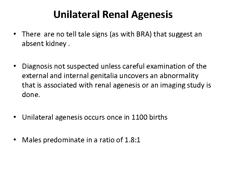 Unilateral Renal Agenesis • There are no tell tale signs (as with BRA) that Unilateral Renal Agenesis • There are no tell tale signs (as with BRA) that