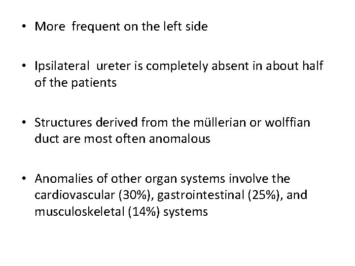 • More frequent on the left side • Ipsilateral ureter is completely absent • More frequent on the left side • Ipsilateral ureter is completely absent