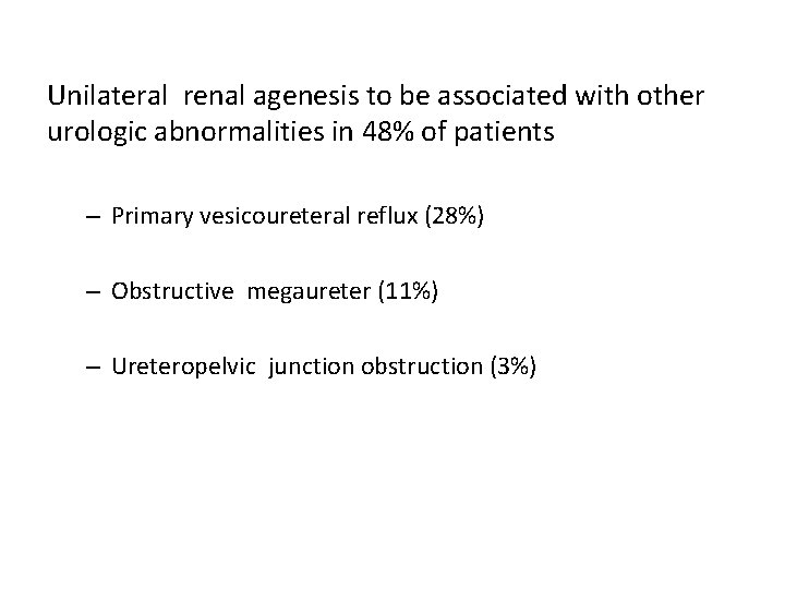 Unilateral renal agenesis to be associated with other urologic abnormalities in 48% of patients Unilateral renal agenesis to be associated with other urologic abnormalities in 48% of patients