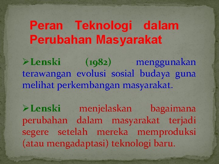 Peran Teknologi dalam Perubahan Masyarakat ØLenski (1982) menggunakan terawangan evolusi sosial budaya guna melihat