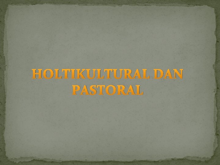 HOLTIKULTURAL DAN PASTORAL 