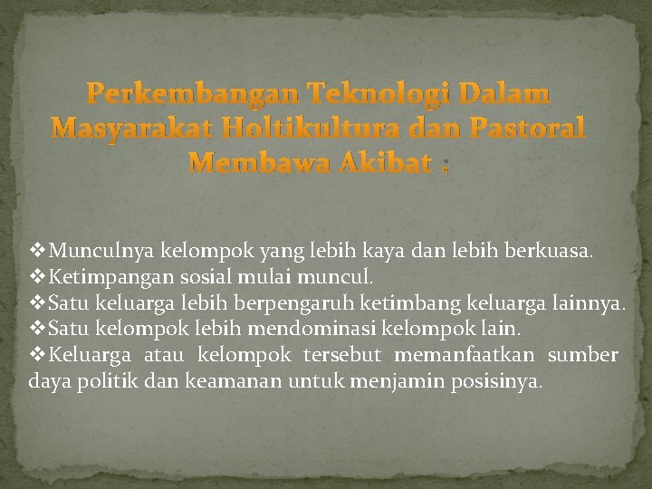 Perkembangan Teknologi Dalam Masyarakat Holtikultura dan Pastoral Membawa Akibat : v. Munculnya kelompok yang