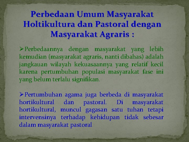 Perbedaan Umum Masyarakat Holtikultura dan Pastoral dengan Masyarakat Agraris : ØPerbedaannya dengan masyarakat yang