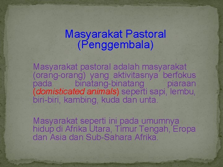 Masyarakat Pastoral (Penggembala) Masyarakat pastoral adalah masyarakat (orang-orang) yang aktivitasnya berfokus pada binatang-binatang piaraan
