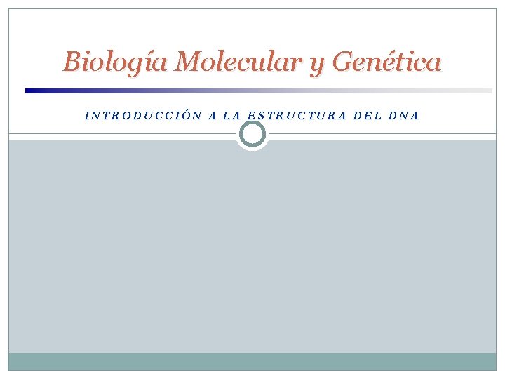 Biología Molecular y Genética INTRODUCCIÓN A LA ESTRUCTURA DEL DNA 