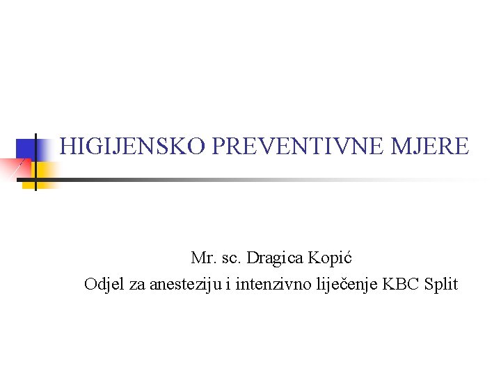 HIGIJENSKO PREVENTIVNE MJERE Mr. sc. Dragica Kopić Odjel za anesteziju i intenzivno liječenje KBC