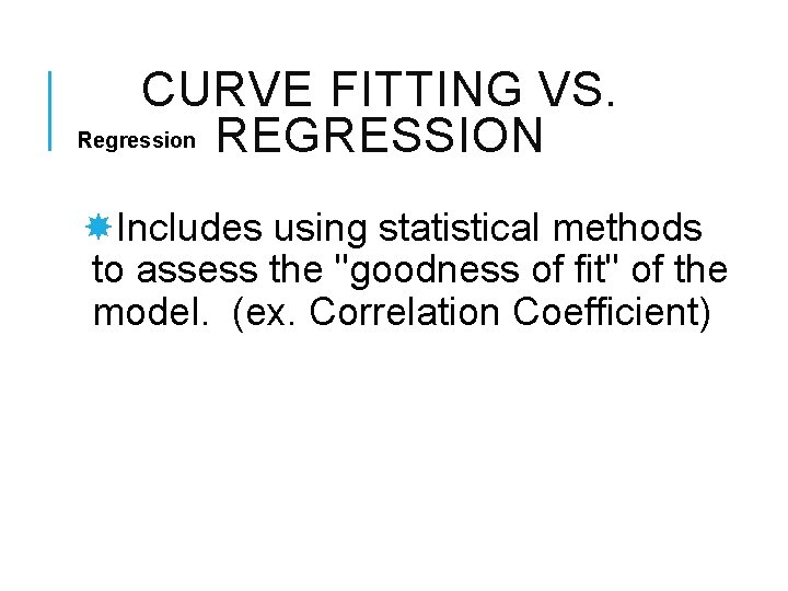 CURVE FITTING VS. Regression REGRESSION Includes using statistical methods to assess the "goodness of