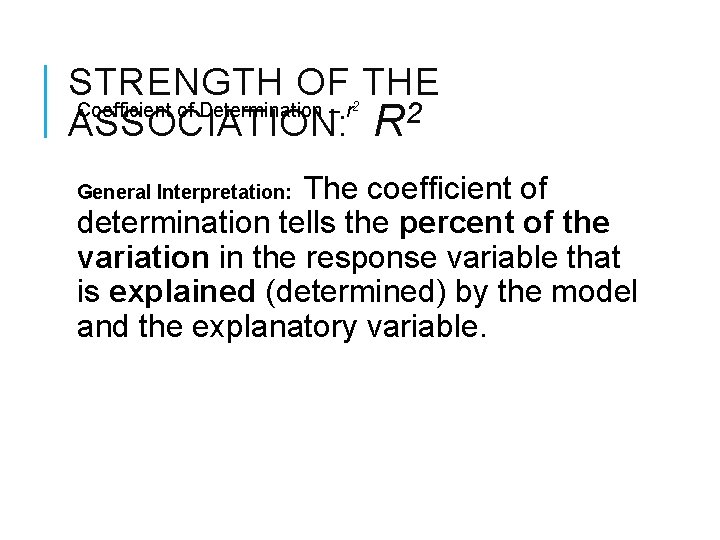 STRENGTH OF THE Coefficient of Determination – r 2 ASSOCIATION: R 2 General Interpretation: