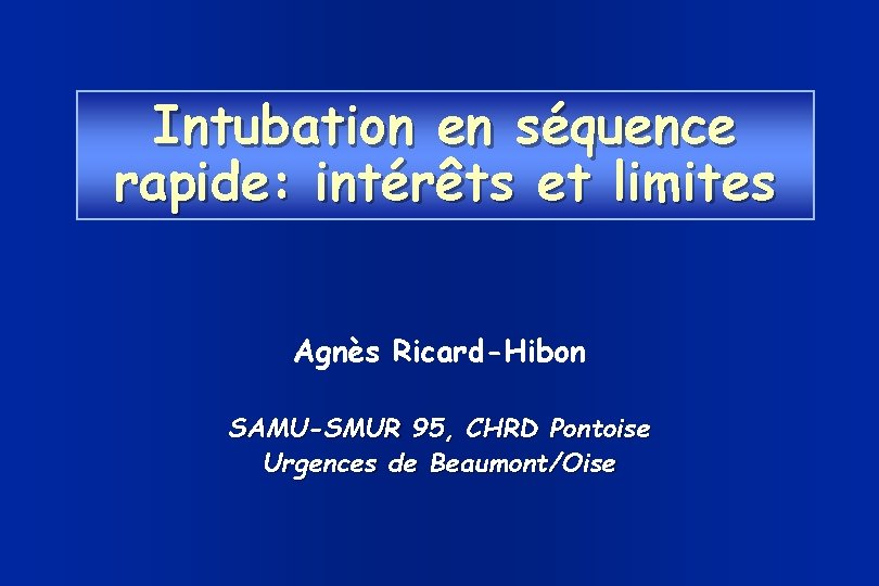 Intubation en séquence rapide: intérêts et limites Agnès Ricard-Hibon SAMU-SMUR 95, CHRD Pontoise Urgences