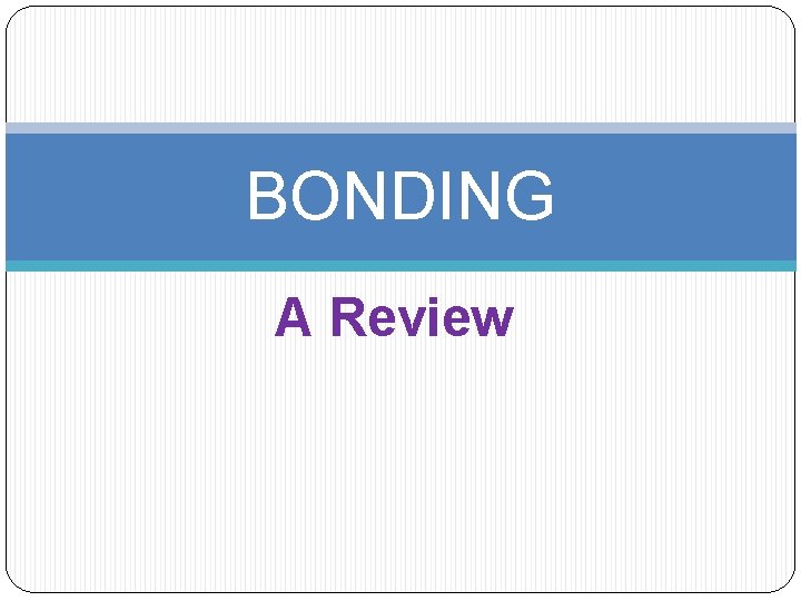 BONDING A Review 