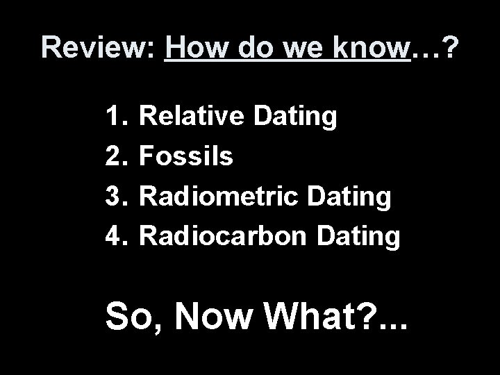 Review: How do we know…? 1. 2. 3. 4. Relative Dating Fossils Radiometric Dating