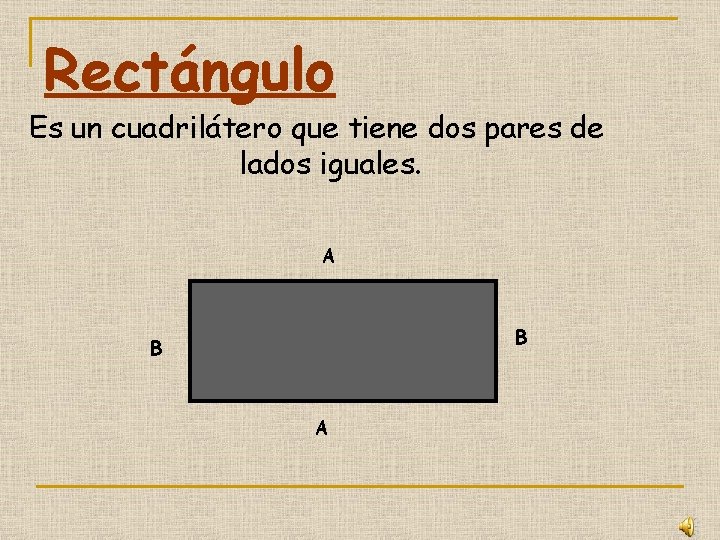 Rectángulo Es un cuadrilátero que tiene dos pares de lados iguales. A B B