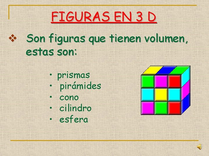 FIGURAS EN 3 D v Son figuras que tienen volumen, estas son: • •