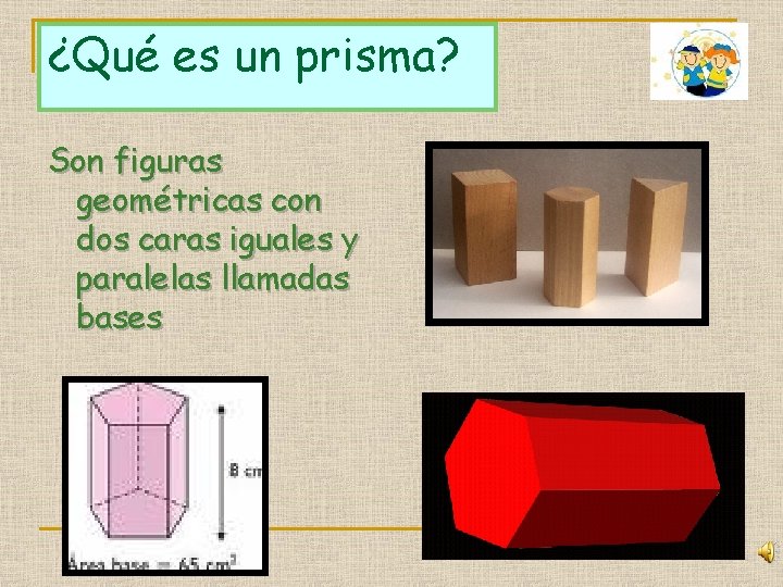 ¿Qué es un prisma? Son figuras geométricas con dos caras iguales y paralelas llamadas