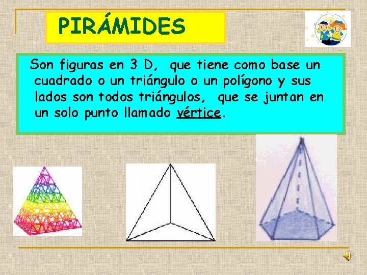 PIRÁMIDES Son figuras en 3 D, que tiene como base un cuadrado o un