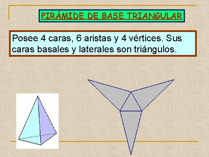 PIRÁMIDE DE BASE TRIANGULAR Posee 4 caras, 6 aristas y 4 vértices. Sus caras