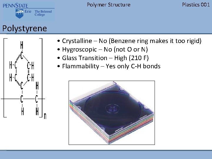 Polymer Structure Plastics 001 Polystyrene • Crystalline – No (Benzene ring makes it too