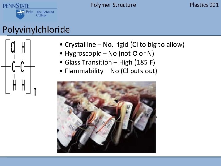 Polymer Structure Polyvinylchloride • Crystalline – No, rigid (Cl to big to allow) •