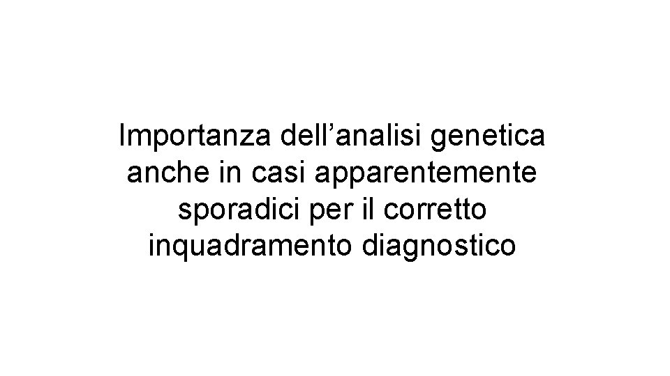 Importanza dell’analisi genetica anche in casi apparentemente sporadici per il corretto inquadramento diagnostico 