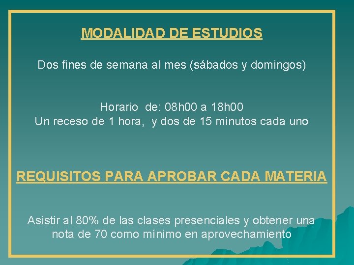 MODALIDAD DE ESTUDIOS Dos fines de semana al mes (sábados y domingos) Horario de: