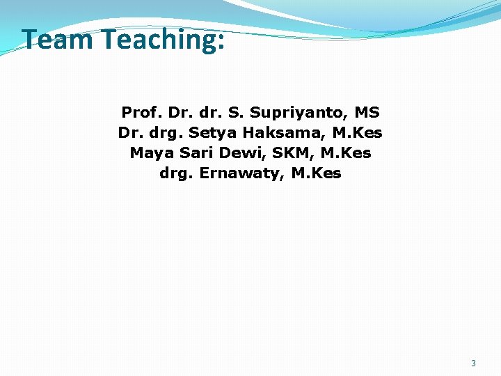Team Teaching: Prof. Dr. dr. S. Supriyanto, MS Dr. drg. Setya Haksama, M. Kes