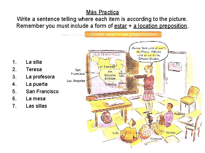 Más Practica Write a sentence telling where each item is according to the picture.