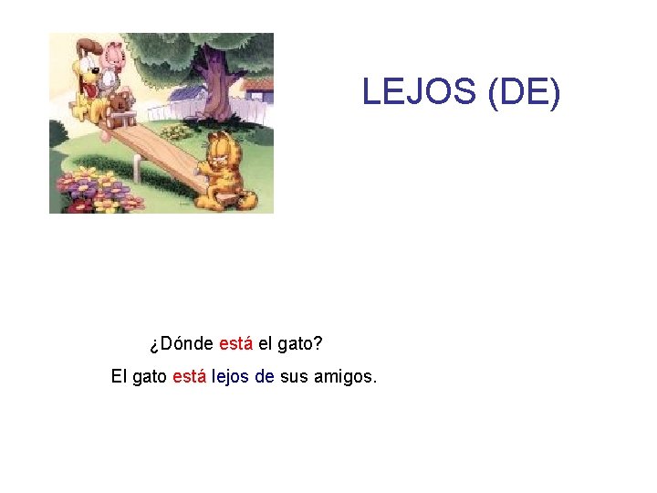 LEJOS (DE) ¿Dónde está el gato? El gato está lejos de sus amigos. 