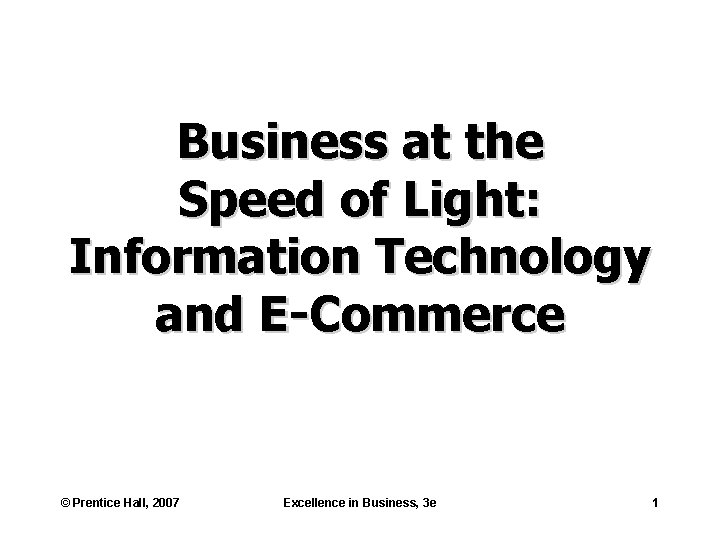 Business at the Speed of Light: Information Technology and E-Commerce © Prentice Hall, 2007