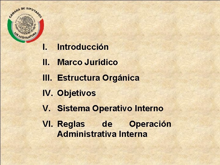 I. Introducción II. Marco Jurídico III. Estructura Orgánica IV. Objetivos V. Sistema Operativo Interno