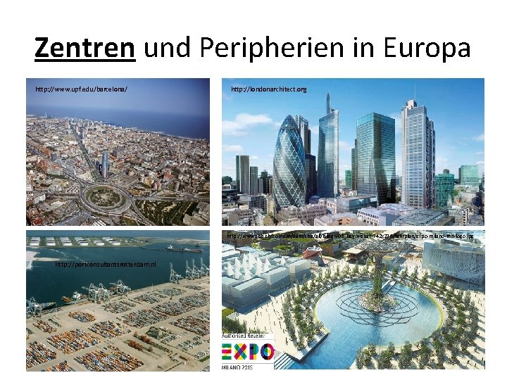 Zentren und Peripherien in Europa http: //www. upf. edu/barcelona/ http: //londonarchitect. org http: //www.