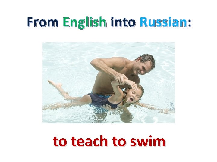 From English into Russian: to teach to swim 