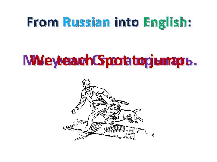 From Russian into English: Мы Weучим teach. Спота Spot to прыгать jump. . 