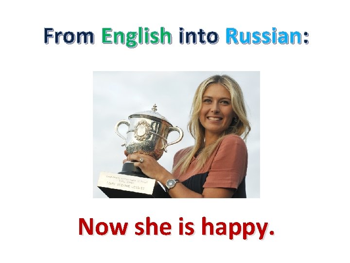 From English into Russian: Now she is happy. 