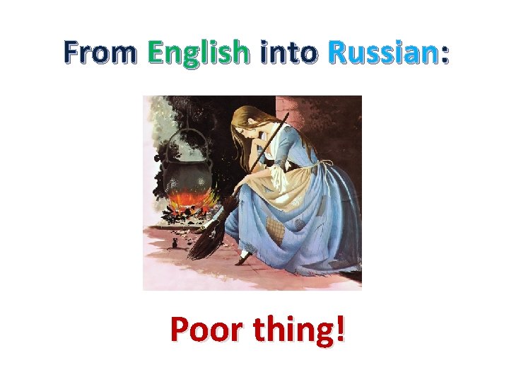 From English into Russian: Poor thing! 