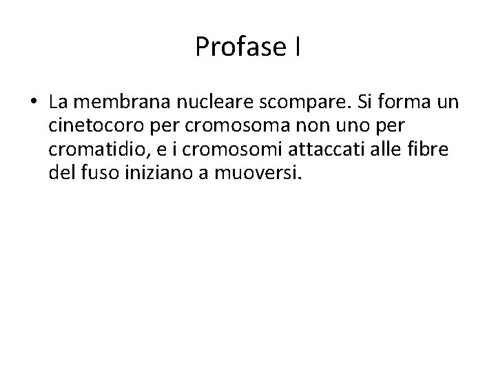 Profase I • La membrana nucleare scompare. Si forma un cinetocoro per cromosoma non